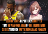 Shame on you, LeBron.   arsy I PROMISE wish LEBRON JAMES REPORTEDLY ADMITTED THAT HE WAS ONLY A FAN OF THE IDOLM@STER SERIES THROUGH EROTIC MANGA AND FANARTS
