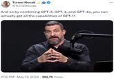 Turner Novak @TurnerNovak And so by combining GPT-3, GPT-4, and GPT-40, you can actually get all the capabilities of GPT-11 7:00 PM - May 13, 2024 392.7K Views ...