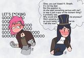 LET'S E*CKING GOOO Okey, you just kissed Vi. Breath, it's not big deal. But the question is.. do she want something serious with me? or was it just a spur of the moment thing? it probably was. Why would she She's amazing an so much better th I tell she now!? me anyways? hat do GOO GOO GOO 000 GOOD GOOOO 2000 DOOOO