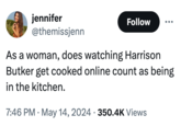 jennifer @themissjenn Follow As a woman, does watching Harrison Butker get cooked online count as being in the kitchen. • • 7:46 PM ⚫ May 14, 2024 350.4K Views