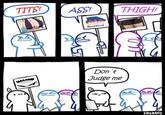 T---! ASS! THIGH! 15 Don't Judge me SRGRAFO