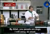 Translated in MEMRI-TV By Allah, you people are dogs. I will reblog as usual.