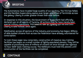 BRIEFING The Automatons have invaded large swaths of our territory. The TCS has failed, and the Meridian Supercolony spews ever-larger quantities of Terminids across the galaxy. Liberty is under greater threat than ever before. In response to this situation, the Government of Super Earth had officially declared war on all agents of Tyranny. All actions thus far have merely been special military operations. This Galactic war on Tyranny will not end until Liberty is safe forever, once again. Mobilization across all sectors of the industry and economy has begun. Billions of able-bodied citizens from across the Federation have already volunteered for conscription. To train these eager new conscripts, construction of massive new training facilities has begun on a small number of lightly-populated planets. They will be capable of processing tens of millions of citizens at once through the rigorous 72-hour SEAF basic training course. The Helldivers must hold the planets until construction of the facilities can be completed. CONTINUE