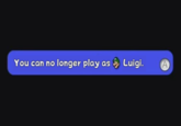 You can no longer play as Luigi. A