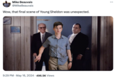 Mike Beauvais @MikeBeauvais Wow, that final scene of Young Sheldon was unexpected. 9:29 PM May 16, 2024 496.5K Views