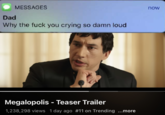 Dad MESSAGES Why the f--- you crying so damn loud. Megalopolis - Teaser Trailer 1,238,298 views 1 day ago #11 on Trending ...more now