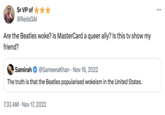 Sr VP of @RedsGM Are the Beatles woke? Is MasterCard a queer ally? Is this tv show my friend? Samirah @SameeraKhan Nov 16, 2022 • The truth is that the Beatles popularised wokeism in the United States. 7:33 AM Nov 17, 2022 ...