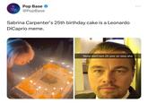 Pop Base @PopBase Sabrina Carpenter's 25th birthday cake is a Leonardo DiCaprio meme. Nooo don't turn 25 your so sexy aha