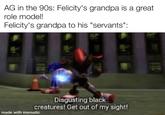certified 1700s moment AG in the 90s: Felicity's grandpa is a great role model! Felicity's grandpa to his "servants": Disgusting black creatures! Get out of my sight! made with mematic