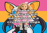 we need an american girl doll who has a crush on Rouge the Bat