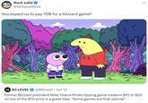 Rock solid @ShitpostRock You expect us to pay 70$ for a blizzard game? mm mmmm 33 80 LEVEL @80Level Apr 12 • Former Blizzard president Mike Ybarra thinks tipping game creators $10 or $20 on top of the $70 price is a great idea. "Some games are that special."