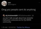 cici @cicington Omg you people cant do anything ely kreimendahl @ElyKreimendahl - 2d we don't talk enough about how stressful Halloween costumes are for the ADHD community 1:19 AM 10/30/22 Twitter for iPhone