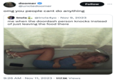 doomer @uncledoomer omg you people cant do anything Invis • @invis4yo Nov 9, 2023 Follow me when the doordash person knocks instead of just leaving the food there 9:26 AM Nov 11, 2023 117.1K Views