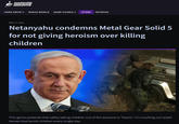 HARD EDRIVE HARD DRIVE MINUS WORLD GAME GUIDES ▾ STORE PATREON MAY 27, 2024 Netanyahu condemns Metal Gear Solid 5 for not giving heroism over killing children This game pretends that safely taking children out of the warzone is "heroic", it's insulting out israeli heroes that bomb children every single day.