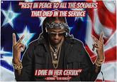 "REST IN PEACE TO ALL THE SOLDIERS THAT DIED IN THE SERVICE I DIVE IN HER C-----" -2CHAINZ "U DA REALEST"