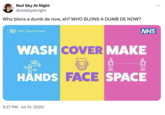 Red Sky At Night @redskyatnight Who blons a dumb de now, eh? WHO BLONS A DUMB DE NOW? HM Government NHS WASH COVER MAKE 齒 E ఈ HÄNDS FACE SPACE 5:27 PM Jul 31, 2020