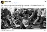 Blud libel @diawlectical Follow Bill Walton protesting Vietnam while a student at UCLA, right before he was arrested 5:09 PM - May 27, 2024 X