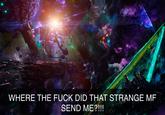 WHERE THE F--- DID THAT STRANGE MF SEND ME?!!!