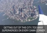 GETTING OUT OF THIS CITY; TOO MANY SUPERHEROES ON EVERY DAMN CORNER