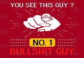 YOU SEE THIS GUY? NO. 1 B------- GUY
