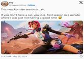 Sky @SkywardWing. Follow This new Fortnite season is...eh. If you don't have a car, you lose. First season in a minute where I was just not having a good time 11:43 AM - May 26, 2024 X