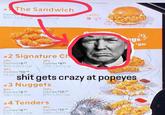 #The Sandwich Combo 890-1,230 Cal 700 Cal THE SANDWICH Classic Silf SPICY #2 Signature Ch 2PC 3Pc Combo $839 Combo $899 910-1,260 Cal 1,170-1,510 Cal 4Pc a gs Combo $10 39 1,430-1710 s--- gets crazy at popeyes #3 Nuggets 8Pc Combo $839 780-1,120 Cal 12Pc Combo $10 39 970-1,310 Cal #4 Tenders 3Pc 5Pc Combo $899 570-1,200 Cal Combo $10 39 680-1510 Cab $8.99