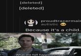 [deleted] [deleted] proudtracermair autistic Because it's a child. What the hell happened here?