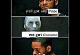 y'all got any Pride we got Discourse