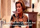 It's just a little bit of gas, Michael. How much could it cost? Like $100?