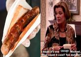 I mean it's one sausage Michael. What could it cost? Ten dollars?