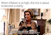 When inflation is so high, this line is about. to become a reality It's one banana, Michael. What could it cost, ten dollars? made with mematic