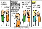 HEY, BUDDY! NICE SHADES! OH, THESE? , THESE ARE MY SAFETY GOGGLES IF YOU KNOW WHAT I MEAN. I CAN CHECK OUT GIRLS' RACKS WITHOUT THEM CATCHING ON! WOW! DOES THAT REALLY WORK? OF COURSE IT WORKS! Earlier YOU'RE SUCH A GOOD LISTENER! Cyanide and Happiness Explosm.net