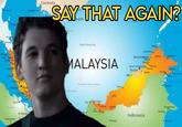 Kangar Thai tar Kelang Kua Cambodia SAY THAT AGAIN? South China Sea Kota Kinabalu MALAYSIA Miri Brunei Indonesia