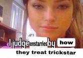 Ljudge enstarries by how they treat trickstar