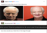 kaijuno Follow Palpatine looks like an evil Colin Mochrie ferventvervet Follow ... #its your friend palpatine & your pal friendpatine but why would you hide this in the tags though
