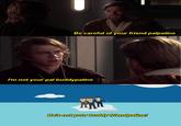 Be careful of your friend palpatine I'm not your pal buddypatine He's not your buddy friendpatine!