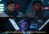 Be careful of your friend, Palpatine