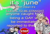it's "june" which mean it's ILLEGAL TO BE STRAIGHT anyone caught NOT being a GAY wil be immediately reported to the FBI STOP