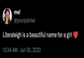 A mel @yourpalmel Literaleigh is a beautiful name for a girl 12:34 AM · Jun 30, 2022