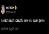 sara lebow @SlebowSays madison is such a beautiful name for a square garden 10:06 PM Aug 28, 2022