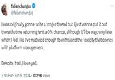 fallenchungus @fallenchungus I was originally gonna write a longer thread but I just wanna put it out there that me returning isn't a 0% chance, although it'll be way, way later when I feel like I've matured enough to withstand the toxicity that comes with platform management. Despite it all, I love yall. 3:10 PM - Jun 6, 2024 102.5K Views