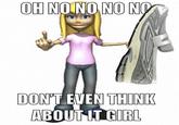 OH NO NO NO NO MONEY DON'T EVEN THINK ABOUT IT GIRL