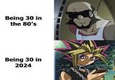 Being 30 in the 80's Being 30 in 2024