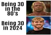 Being 30 in the 80's Being 30 in 2024 RINGSIDE AR ROSTER