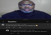 Replies @thirdeyeopen2606 • 1y ago Is this the guy that bust out laughing 凸 31 Х @vontyshapittman1526. 11mo ago I'm glad you found it funny, so did our lawyers. 31