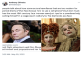 Anthony Oliveira @meakoopa ... people talk about how some actors have faces that are too modern for period drama ("that face knows how to use a cell phone") but elon musk has the most 18th century face ive ever seen just ripe for a powdered wig soiling himself in a stagecoach robbery for his diamonds ass face essinsider.com ceX flight attendant said Elon Musk ed himself and propositioned her fo 3:32 AM ⚫ May 20, 2022