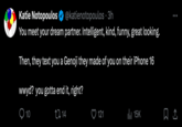 Katie Notopoulos @katienotopoulos ⚫ 3h You meet your dream partner. Intelligent, kind, funny, great looking. Then, they text you a Genoji they made of you on their iPhone 16 wwyd? you gotta end it, right? 10 14 121 15K