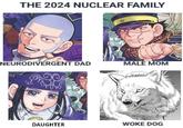 THE 2024 NUCLEAR FAMILY NEURODIVERGENT DAD MALE MOM DAUGHTER WOKE DOG