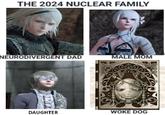 THE 2024 NUCLEAR FAMILY NEURODIVERGENT DAD MALE MOM DAUGHTER WOKE DOG