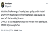 Ross Sayers @Sayers33 MIRANDA: This Fremen guy I'm seeing keeps getting sand in the bed SAMANTHA: Make him shower first. Once his balls are as blue as his eyes, he'll start scrubbing his worm ... CHARLOTTE: Ew. I would only marry a man from one of the great houses. CARRIE: Big is moving to Paris 6:18 AM · Mar 6, 2024 500.5K Views